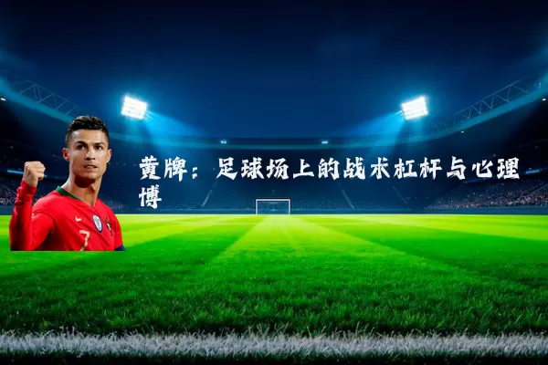 黄牌:足球场上的战术杠杆与心理博弈