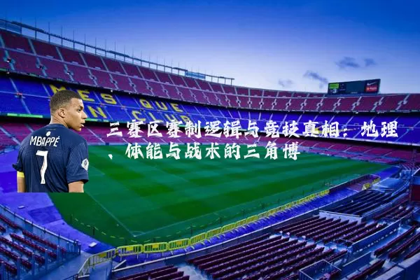 三赛区赛制逻辑与竞技真相:地理、体能与战术的三角博弈
