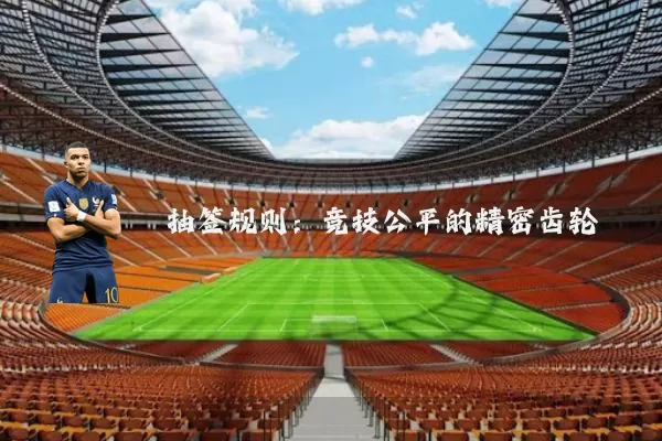 抽签规则:竞技公平的精密齿轮