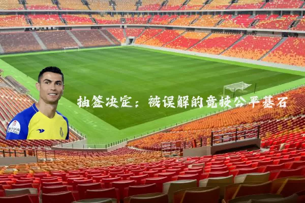 抽签决定:被误解的竞技公平基石