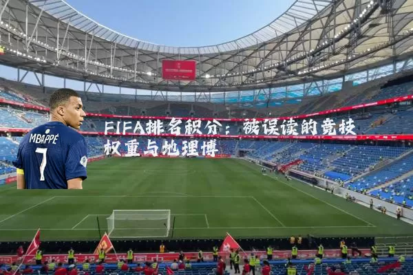 FIFA排名积分：被误读的竞技权重与地理博弈